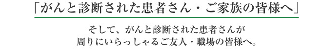 がんと診断された患者さん・ご家族の皆様へ