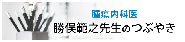 腫瘍内科医　勝俣範之先生のつぶやき